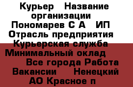 Курьер › Название организации ­ Пономарев С.А., ИП › Отрасль предприятия ­ Курьерская служба › Минимальный оклад ­ 32 000 - Все города Работа » Вакансии   . Ненецкий АО,Красное п.